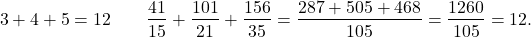 \[3 + 4 + 5 = 12 \quad \text{و} \quad \frac{41}{15} + \frac{101}{21} + \frac{156}{35} = \frac{287 + 505 + 468}{105} = \frac{1260}{105} = 12.\]