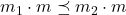 m_1 \cdot m \preceq m_2 \cdot m