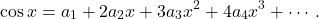 \[\cos x=a_1+2a_2x+3a_3x^2+4a_4x^3+\cdots.\]