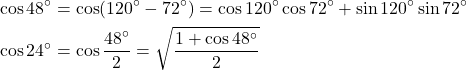 \[\begin{aligned} \cos 48^\circ &= \cos(120^\circ - 72^\circ) = \cos 120^\circ \cos 72^\circ + \sin 120^\circ \sin 72^\circ \\ \cos 24^\circ &= \cos\frac{48^\circ}{2} = \sqrt{\frac{1 + \cos 48^\circ}{2}} \end{aligned}\]