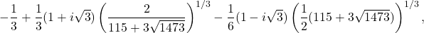\[\left. -\frac{1}{3} + \frac{1}{3}(1+i\sqrt{3})\left(\frac{2}{115+3\sqrt{1473}}\right)^{1/3} - \frac{1}{6}(1-i\sqrt{3})\left(\frac{1}{2}(115+3\sqrt{1473})\right)^{1/3}, \right.\]