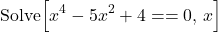 \[\text{Solve}\Big[ x^4 - 5x^2 + 4 == 0, \, x \Big]\]