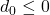 d_0 \leq 0
