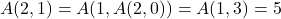 A(2,1) = A(1,A(2,0)) = A(1,3) = 5