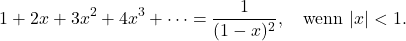 \[1+2x+3x^2+4x^3+\cdots=\frac 1{(1-x)^2}, \quad \mbox{wenn}\ |x|< 1.\]
