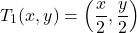 \[T_1(x,y) = \left(\frac{x}{2}, \frac{y}{2}\right)\]