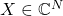 X\in \mathbb C^N