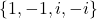 \{1, -1, i, -i\}
