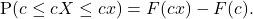 \[\mathrm{P}(c \leq cX \leq cx) = F(cx) - F(c).\]