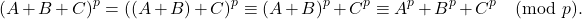 \[(A+B+C)^p=((A+B)+C)^p\equiv(A+B)^p+C^p\equiv A^p+B^p+C^p \pmod p.\]