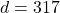 d = 317