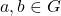 a,b \in G