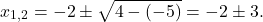 \[x_{1,2} = -2 \pm \sqrt{4-(-5)} = -2 \pm 3.\]