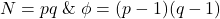 N=pq \;\&\; \phi=(p-1)(q-1)