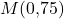 M(0{,}75)