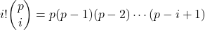 \[i!\binom{p}{i}=p(p-1)(p-2)\cdots(p-i+1)\]