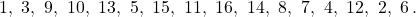 \[1,\ 3,\ 9,\ 10,\ 13,\ 5,\ 15,\ 11,\ 16,\ 14,\ 8,\ 7,\ 4,\ 12,\ 2,\ 6\,.\]