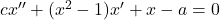cx'' + (x^2 - 1)x' + x - a = 0