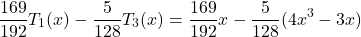 \[\frac{169}{192} T_1(x) - \frac{5}{128} T_3(x) = \frac{169}{192} x - \frac{5}{128}(4x^3 - 3x)\]