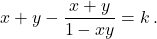 \begin{equation*} x + y - \frac{x + y}{1-xy} = k \, . \end{equation*}