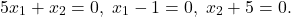 \[5x_1 + x_2 = 0, \; x_1 - 1 = 0, \; x_2 + 5 = 0.\]