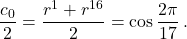 \[\frac{c_0}{2} = \frac{r^1 + r^{16}}{2} = \cos\frac{2\pi}{17}\,.\]