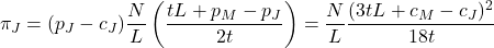 \[\pi_J = (p_J-c_J) \frac{N}{L} \left(\frac{tL+p_M-p_J}{2t} \right) = \frac{N}{L} \frac{(3tL+c_M-c_J)^2}{18t}\]