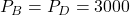 P_B = P_D = 3000