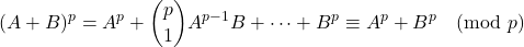 \[(A+B)^p=A^p+\binom p1 A^{p-1}B+\cdots+B^p\equiv A^p+B^p \pmod p\]