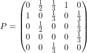 \[P=\left(\begin{matrix} 0 & \frac12 & \frac13 & 1 & 0 \\ 1 & 0 & \frac13 & 0 & \frac13 \\ 0 & \frac12 & 0 & 0 & \frac13 \\ 0 & 0 & 0 & 0 & \frac13 \\ 0 & 0 & \frac13 & 0 & 0 \end{matrix}\right)\]