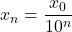 x_n = \dfrac{x_0}{10^n}