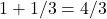 1+1/3=4/3