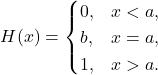 \[H(x) = \begin{cases} 0, & x < a, \\ b, & x = a, \\ 1, & x > a. \end{cases}\]