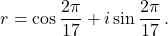 \[r = \cos\frac{2\pi}{17} + i\sin\frac{2\pi}{17}\,.\]