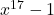 x^{17} - 1