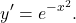 \[y'= e^{-x^2}.\]