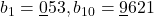 b_1 = \underline{0}53, b_{10} = \underline{9}621