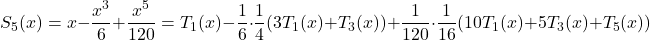 \[S_5(x)=x-\frac{x^3}{6}+\frac{x^5}{120} =T_1(x)-\frac16\cdot\frac14(3T_1(x)+T_3(x))+\frac1{120}\cdot\frac1{16}(10T_1(x)+5T_3(x)+T_5(x))\]