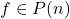 f \in P (n)