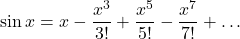 \[\sin x = x - \frac{x^3}{3!} + \frac{x^5}{5!} - \frac{x^7}{7!} + \ldots\]