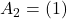 A_2 = (1)