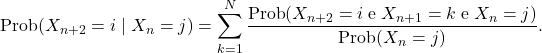 \[\text{Prob}(X_{n+2}=i \mid X_n=j)=\sum_{k=1}^N\frac{\text{Prob}(X_{n+2}= i \;\text{e}\; X_{n+1}=k \;\text{e}\; X_n=j)} {\text{Prob}(X_n=j)}.\]