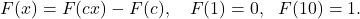 \begin{eqnarray*} F(x) = F(cx) - F(c),~~~ F(1) = 0,~~ F(10) = 1. \end{eqnarray*}