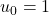 u_0=1