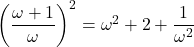 \left(\dfrac{\omega+1}{\omega}\right)^2 = \omega^2 + 2 + \dfrac{1}{\omega^2}