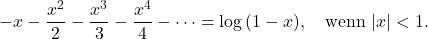 \[-x-\frac{x^2}2-\frac{x^3}3-\frac{x^4}4-\cdots=\log\,(1-x), \quad \mbox{wenn}\ |x|< 1.\]