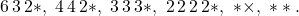 \[6\,3\,2 \ast,\ 4\,4\,2 \ast,\ 3\,3\,3 \ast,\ 2\,2\,2\,2 \ast,\ \ast \times,\ \ast \ast.\]