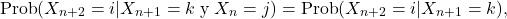 \[\text{Prob}(X_{n+2}= i | X_{n+1}=k \;\text{y}\; X_n=j)= \text{Prob}(X_{n+2}= i | X_{n+1}=k ),\]