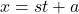 x = st + a