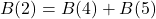 B(2) = B(4)+B(5)